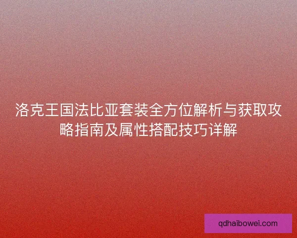 洛克王国法比亚套装全方位解析与获取攻略指南及属性搭配技巧详解